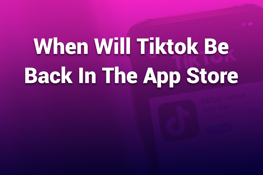 When Will TikTok Be Back in the App Store – What You Should Know